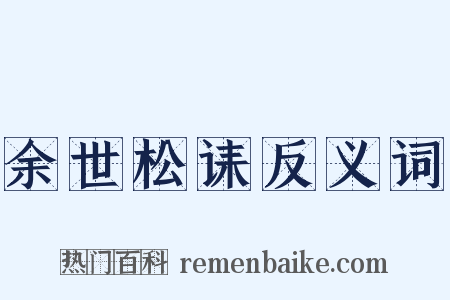 余世松诔反义词是什么意思的图片